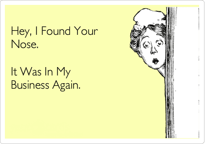 Hey__I_Found_Your_Nose._It_Was_In_My_Business_Again.