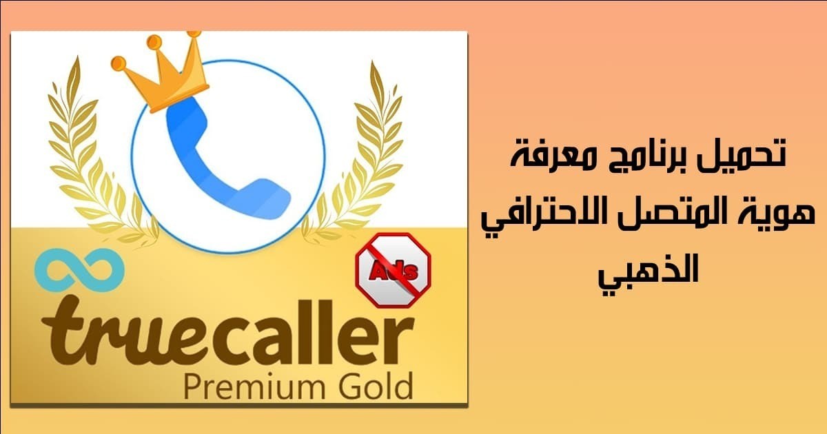 تحميل تطبيق Truecaller Gold الذهبي لمعرفة هوية المتصل اخر اصدار نسخة مفعلة 2022