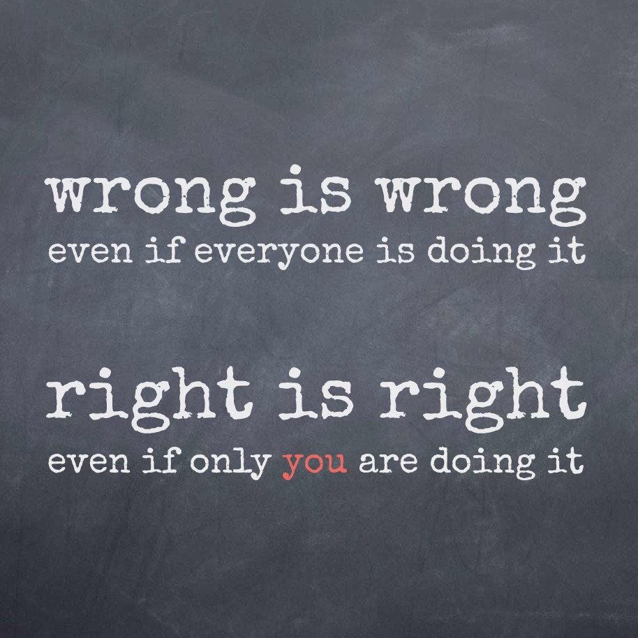 time-quotes-wrong-is-wrong-even-if-everyone-is-doing-it-right-is-right-even-if-only-you-are-doing-it