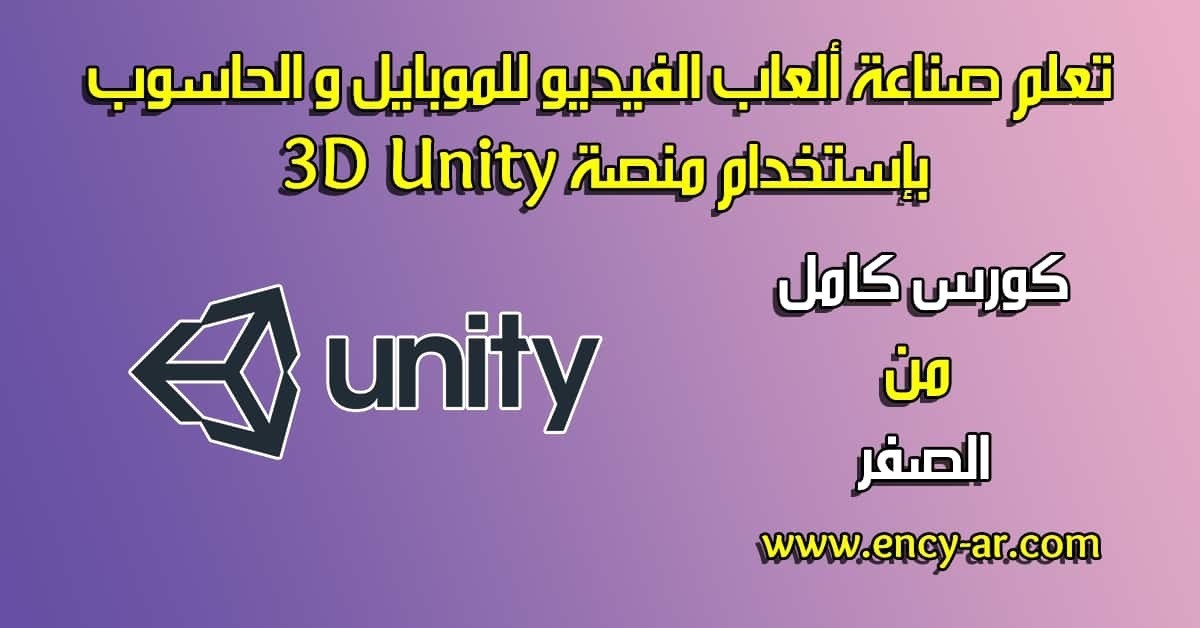 كورس كامل من الصفر لتعلم صناعة ألعاب الفيديو للموبايل و الحاسوب بإستخدام منصة Unity3D